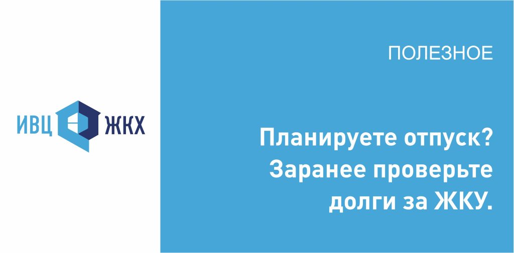 Отпуск без забот: АО «ИВЦ ЖКХ и ТЭК» призывает заранее проверить долги за ЖКУ